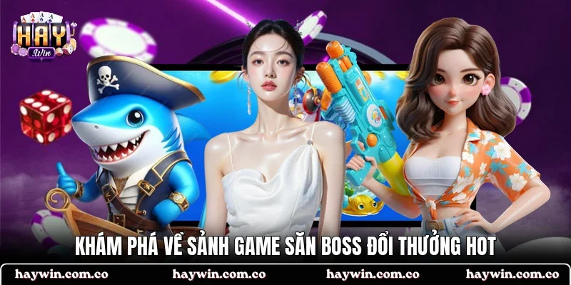 Khám phá về sảnh game săn boss đổi thưởng hot