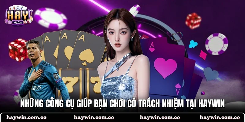 Những công cụ giúp bạn chơi có trách nhiệm tại HAYWIN
