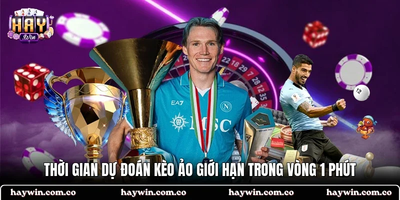 Thời gian dự đoán kèo ảo giới hạn trong vòng 1 phút