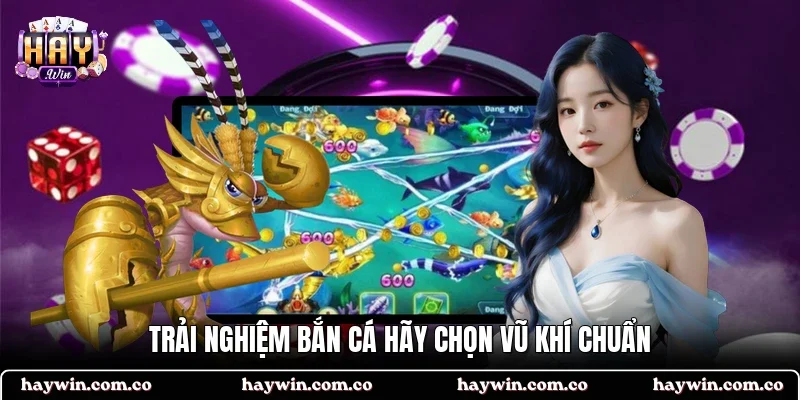 Trải nghiệm bắn cá hãy chọn vũ khí chuẩn